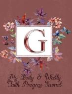 G: My Daily & Weekly Faith Progress Journal: Six Months' Worth of Introspection, Self-Learning and Bible Study di In His Service Christian Press edito da INDEPENDENTLY PUBLISHED