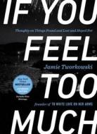 If You Feel Too Much - Expanded Edition di Jamie Tworkowski edito da Tarcher/Putnam,US