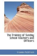 The Training Of Sunday School Teachers And Officers di Franklin McElfresh edito da Bibliolife