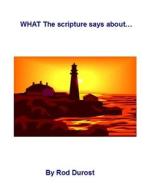 WHAT The scripture says about... di Rod Durost edito da Lulu.com