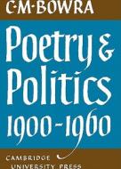 Poetry and Politics 1900 1960 di C. M. Bowra edito da Cambridge University Press