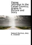 Zigzag Journeys in the Camel Country; Arabia in Picture and Story di Samuel Marinus, Amy E. Zwemer edito da BiblioLife