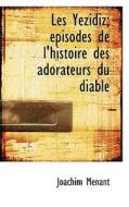 Les Yezidiz; Episodes De L'histoire Des Adorateurs Du Diable di Joachim Mnant, Joachim Menant edito da Bibliolife