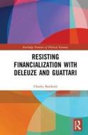 Resisting Financialization with Deleuze and Guattari di Charles (Open University Barthold edito da Taylor & Francis Ltd