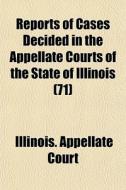 Reports Of Cases Decided In The Appellat di Illinois Appellate Court edito da General Books