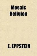Mosaic Religion di E. Eppstein edito da General Books