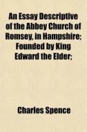 An Essay Descriptive Of The Abbey Church di Charles Spence edito da General Books