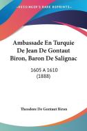 Ambassade En Turquie de Jean de Gontaut Biron, Baron de Salignac: 1605 a 1610 (1888) di Theodore De Gontaut Biron edito da Kessinger Publishing