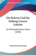 Die Reform Und Die Stellung Unserer Schulen: Ein Philosophisches Votum (1848) di Friedrich Eduard Beneke edito da Kessinger Publishing