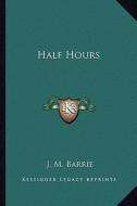 Half Hours di James Matthew Barrie edito da Kessinger Publishing