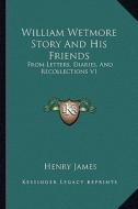 William Wetmore Story and His Friends: From Letters, Diaries, and Recollections V1 di Henry James edito da Kessinger Publishing