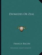 Diomedes or Zeal di Francis Bacon edito da Kessinger Publishing