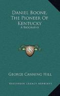 Daniel Boone, the Pioneer of Kentucky: A Biography di George Canning Hill edito da Kessinger Publishing