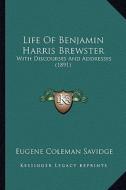 Life of Benjamin Harris Brewster: With Discourses and Addresses (1891) with Discourses and Addresses (1891) di Eugene Coleman Savidge edito da Kessinger Publishing