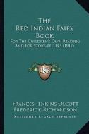 The Red Indian Fairy Book the Red Indian Fairy Book: For the Children's Own Reading and for Story-Tellers (1917) for the Children's Own Reading and fo di Frances Jenkins Olcott edito da Kessinger Publishing