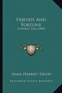 Friends and Fortune: A Moral Tale (1849) di Anna Harriet Drury edito da Kessinger Publishing