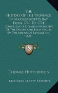 The History of the Province of Massachusetts Bay, from 1749 to 1774: Comprising a Detailed Narrative of the Origin and Early Stages of the American Re di Thomas Hutchinson edito da Kessinger Publishing
