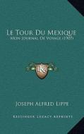 Le Tour Du Mexique: Mon Journal de Voyage (1907) di Joseph Alfred Lippe edito da Kessinger Publishing