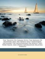 The Treaties Of Canada With The Indians Of Manitoba And The North-west Territories: Including The Negotiations On Which They Were Based, And Other Inf di Alexander Morris edito da Nabu Press