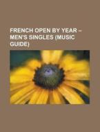 French Open By Year - Men\'s Singles (music Guide) di Source Wikipedia edito da Booksllc.net