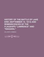 History of the Battle of Lake Erie (September 10, 1813) and Reminiscences of the Flagships Lawrence and Niagara, di William W. Dobbins edito da Rarebooksclub.com