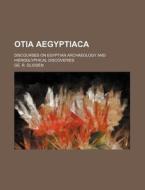 Otia Aegyptiaca; Discourses on Egyptian Archaeology and Hieroglyphical Discoveries di Ge R. Glidden edito da Rarebooksclub.com