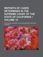 Reports Of Cases Determined In The Supreme Court Of The State Of California (volume 16 ) di California Supreme Court edito da General Books Llc