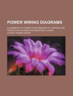 Power Wiring Diagrams; A Handbook of Connection Diagrams of Control and Protective Systems for Industrial Plants di Alfred Thomas Dover edito da Rarebooksclub.com