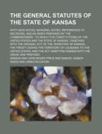 The General Statutes of the State of Kansas; With Head Notes, Marginal Notes, References to Decisions, and an Index Prepared by the Commissioners to W di Kansas edito da Rarebooksclub.com