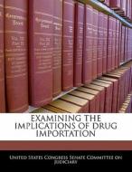 Examining The Implications Of Drug Importation edito da Bibliogov