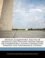 Defense Acquisitions: Success Of Advanced Seal Delivery System Hinges On Establishing A Sound Contracting Strategy And Performance Criteria edito da Bibliogov