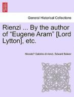 Rienzi ... By the author of "Eugene Aram" [Lord Lytton], etc. di Niccolo` Gabrino di rienzi, Edward Bulwer edito da British Library, Historical Print Editions