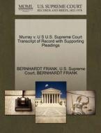 Murray V. U S U.s. Supreme Court Transcript Of Record With Supporting Pleadings di Bernhardt Frank edito da Gale, U.s. Supreme Court Records