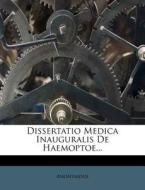 Dissertatio Medica Inauguralis De Haemoptoe... di Anonymous edito da Nabu Press
