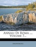 Annali Di Roma ..., Volume 7... di Anonymous edito da Nabu Press