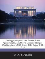 Geologic Map Of The Tower Rock Quadrangle, Southern Cascade Range, Washington di D A Swanson edito da Bibliogov