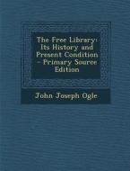 The Free Library: Its History and Present Condition di John Joseph Ogle edito da Nabu Press