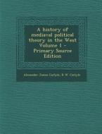 A History of Mediaval Political Theory in the West Volume 1 di Alexander James Carlyle, R. W. Carlyle edito da Nabu Press