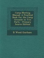 Camp Meeting Manual: A Practical Book for the Camp Ground; In Two Parts di B. Weed Gorham edito da Nabu Press