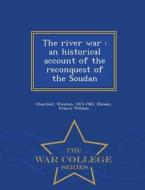 The River War di Sir Winston S Churchill, Francis William Rhodes edito da War College Series