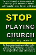 STOP PLAYING CHURCH di Larry Lardner Maribhar edito da Blurb