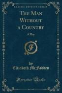 The Man Without A Country di Elizabeth McFadden edito da Forgotten Books