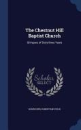 The Chestnut Hill Baptist Church di Robert Melville Hunsicker edito da Sagwan Press