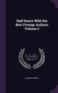 Half-hours With The Best Foreign Authors Volume 2 di Charles Morris edito da Palala Press