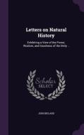 Letters On Natural History di John Bigland edito da Palala Press