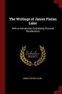 The Writings of James Fintan Lalor: With an Introduction Embodying Personal Recollections di James Fintan Lalor edito da CHIZINE PUBN