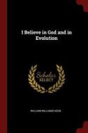 I Believe in God and in Evolution di William Williams Keen edito da CHIZINE PUBN