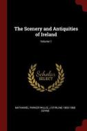 The Scenery and Antiquities of Ireland; Volume 1 di Nathaniel Parker Willis, J. Stirling Coyne edito da CHIZINE PUBN
