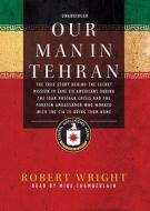 Our Man in Tehran: The True Story Behind the Secret Mission to Save Six Americans During the Iran Hostage Crisis and the Foreign Ambassad [With Earbud di Robert Wright edito da Blackstone Audiobooks