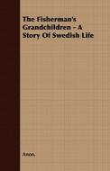 The Fisherman's Grandchildren - A Story Of Swedish Life di Anon. edito da Read Books